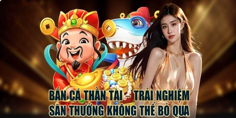 Bắn Cá Thần Tài - Trải nghiệm không thể bỏ qua