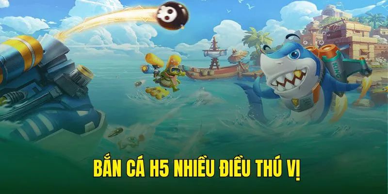 Bắn cá H5 sở hữu sức hút khủng