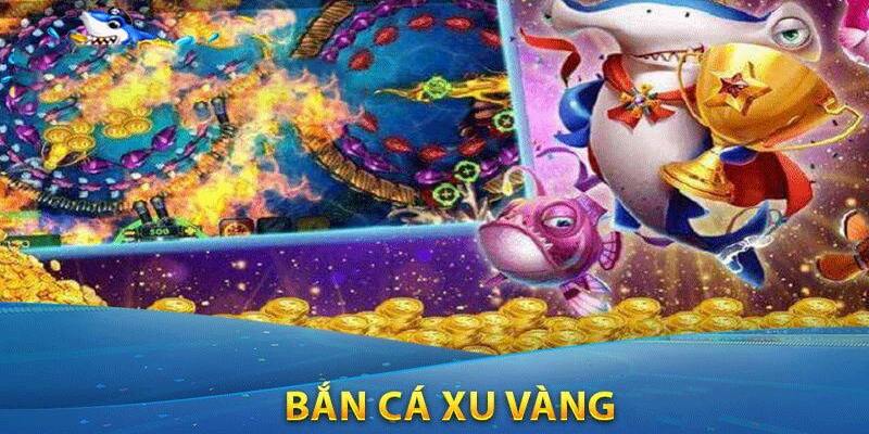 Bắn cá Xu Vàng giúp kiếm tiền nhanh chóng