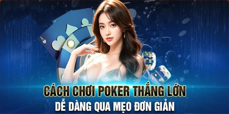 Bí quyết chơi Poker thắng lớn từ các cao thủ