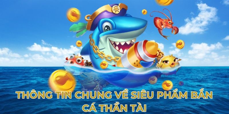 Tổng quan về trò chơi Bắn Cá Thần Tài