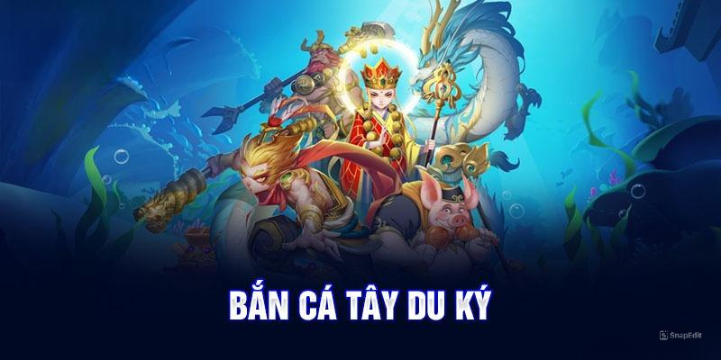 Bắn cá Tây Du Ký là gì?