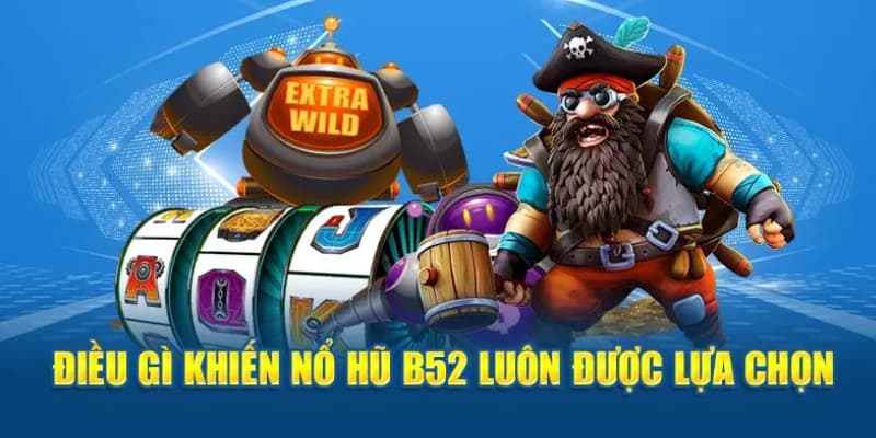 Game nổ hũ B52 được nhiều người yêu thích vì mới lạ và độc quyền