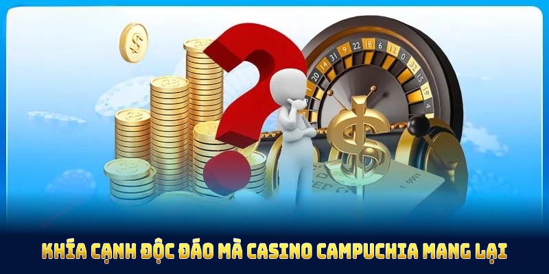 Khám phá thêm nhiều khía cạnh độc đáo mà casino Campuchia mang lại