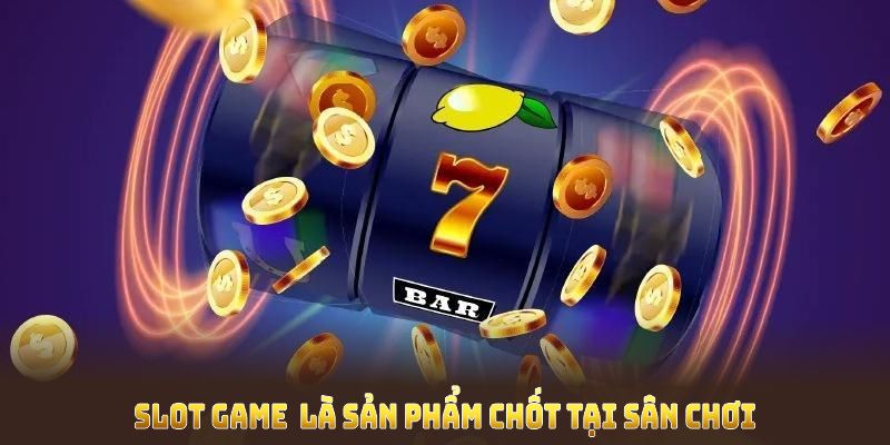 Slot game là gì trò chơi luôn giữ vị thế là sản phẩm chủ chốt tại sân chơi