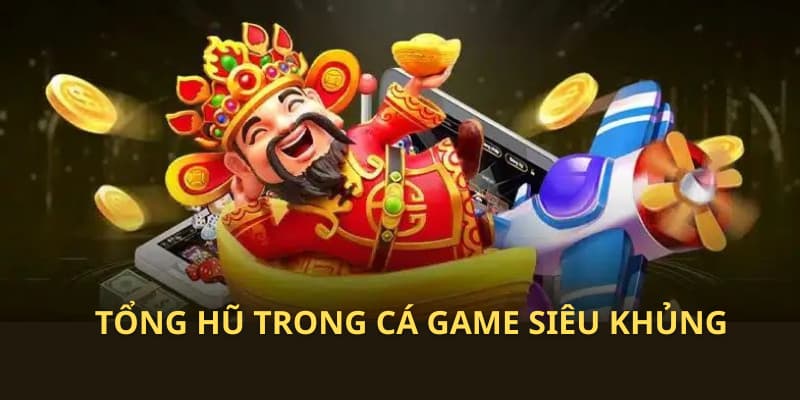 Tổng hũ trong sảnh game này lớn có khi lên đến cả tỷ bạc