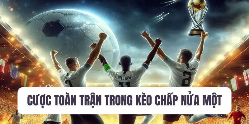 Cược toàn trận trong kèo 0.75 trái