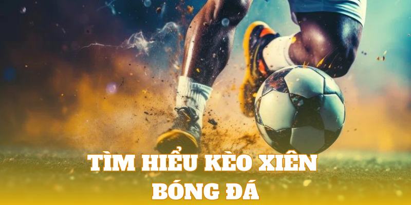 Kèo cược xiên bóng đá mang đến sự kịch tính, hấp dẫn