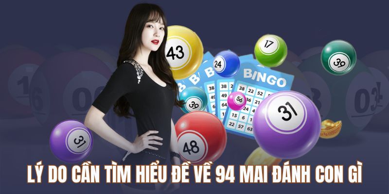 Lý do cần biết đề về 94 mai đánh con gì